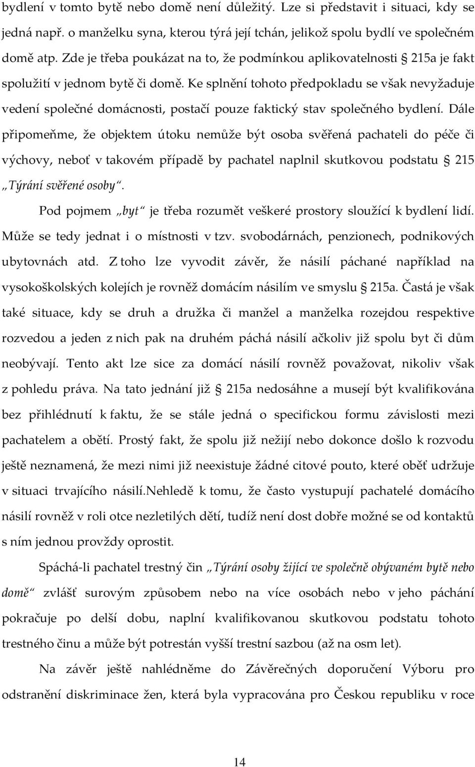 Ke splnění tohoto předpokladu se však nevyžaduje vedení společné domácnosti, postačí pouze faktický stav společného bydlení.