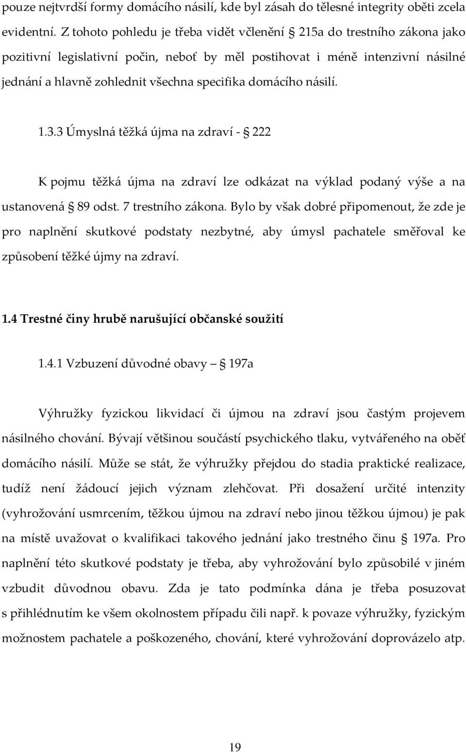 domácího násilí. 1.3.3 Úmyslná těžká újma na zdraví - 222 K pojmu těžká újma na zdraví lze odkázat na výklad podaný výše a na ustanovená 89 odst. 7 trestního zákona.