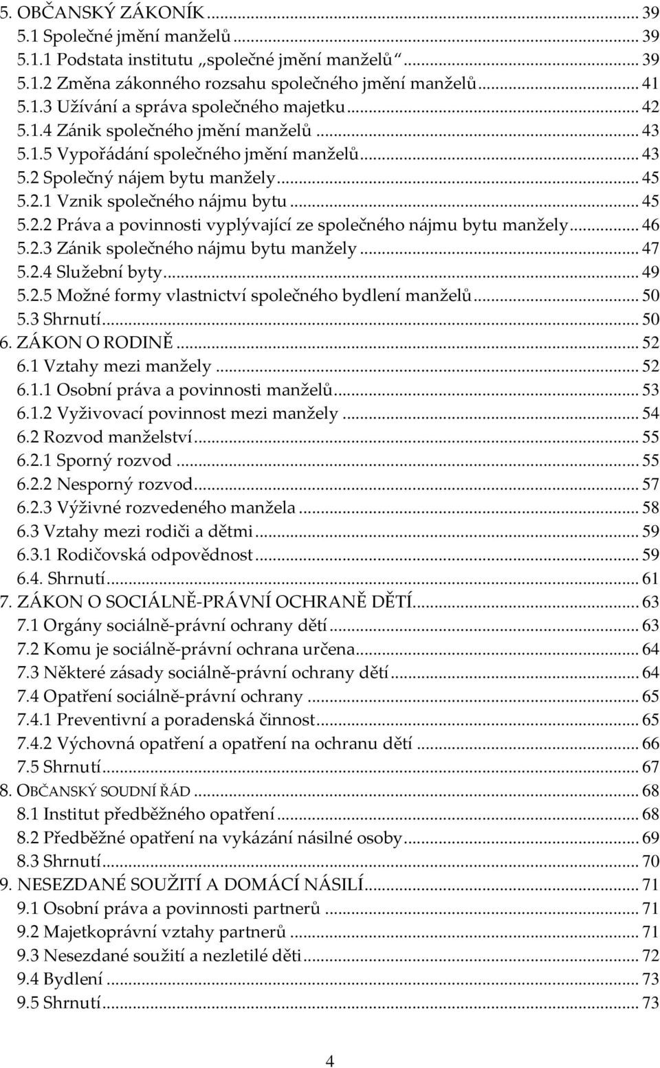 .. 46 5.2.3 Zánik společného nájmu bytu manžely... 47 5.2.4 Služební byty... 49 5.2.5 Možné formy vlastnictví společného bydlení manželů... 50 5.3 Shrnutí... 50 6. ZÁKON O RODINĚ... 52 6.