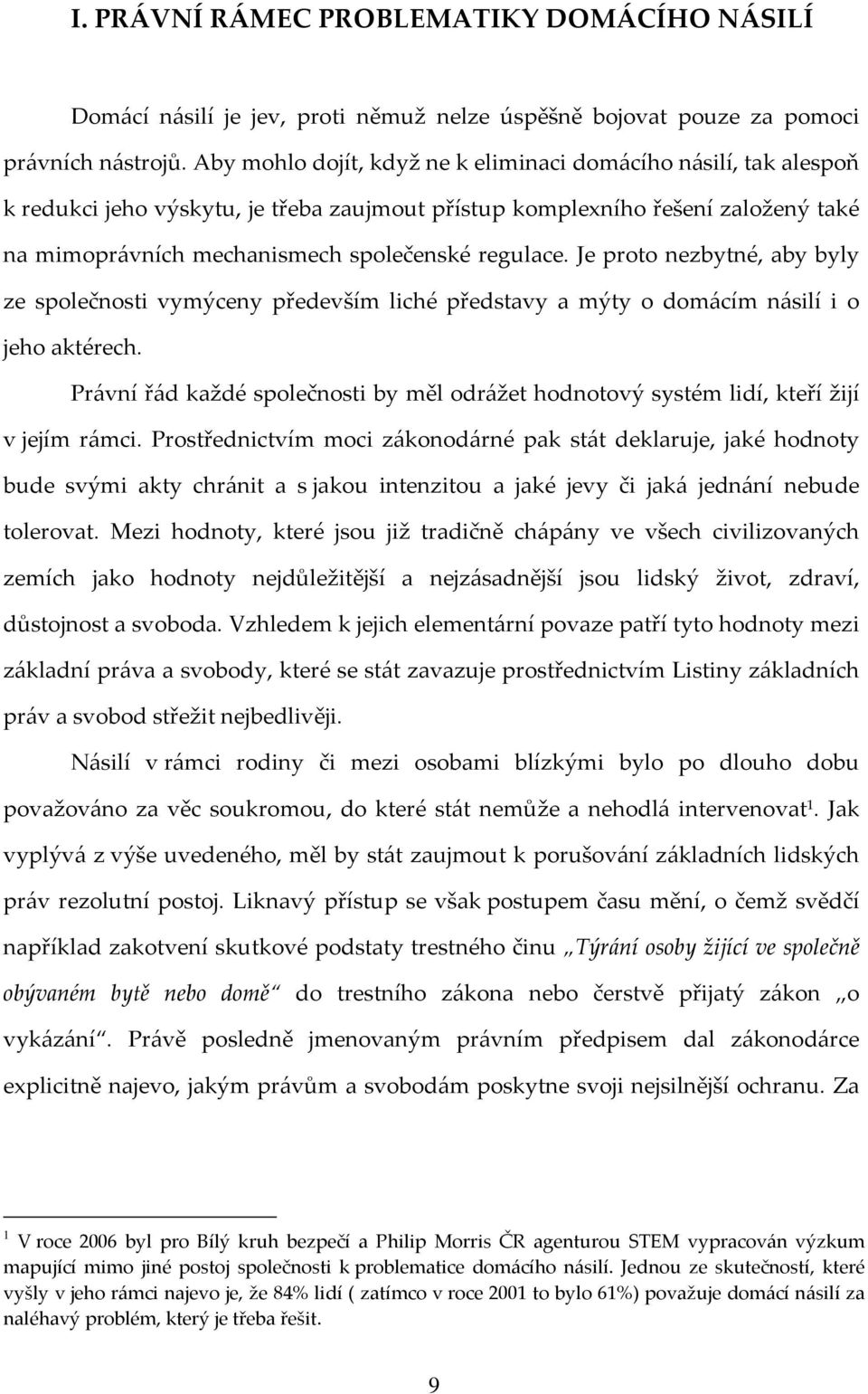 Je proto nezbytné, aby byly ze společnosti vymýceny především liché představy a mýty o domácím násilí i o jeho aktérech.