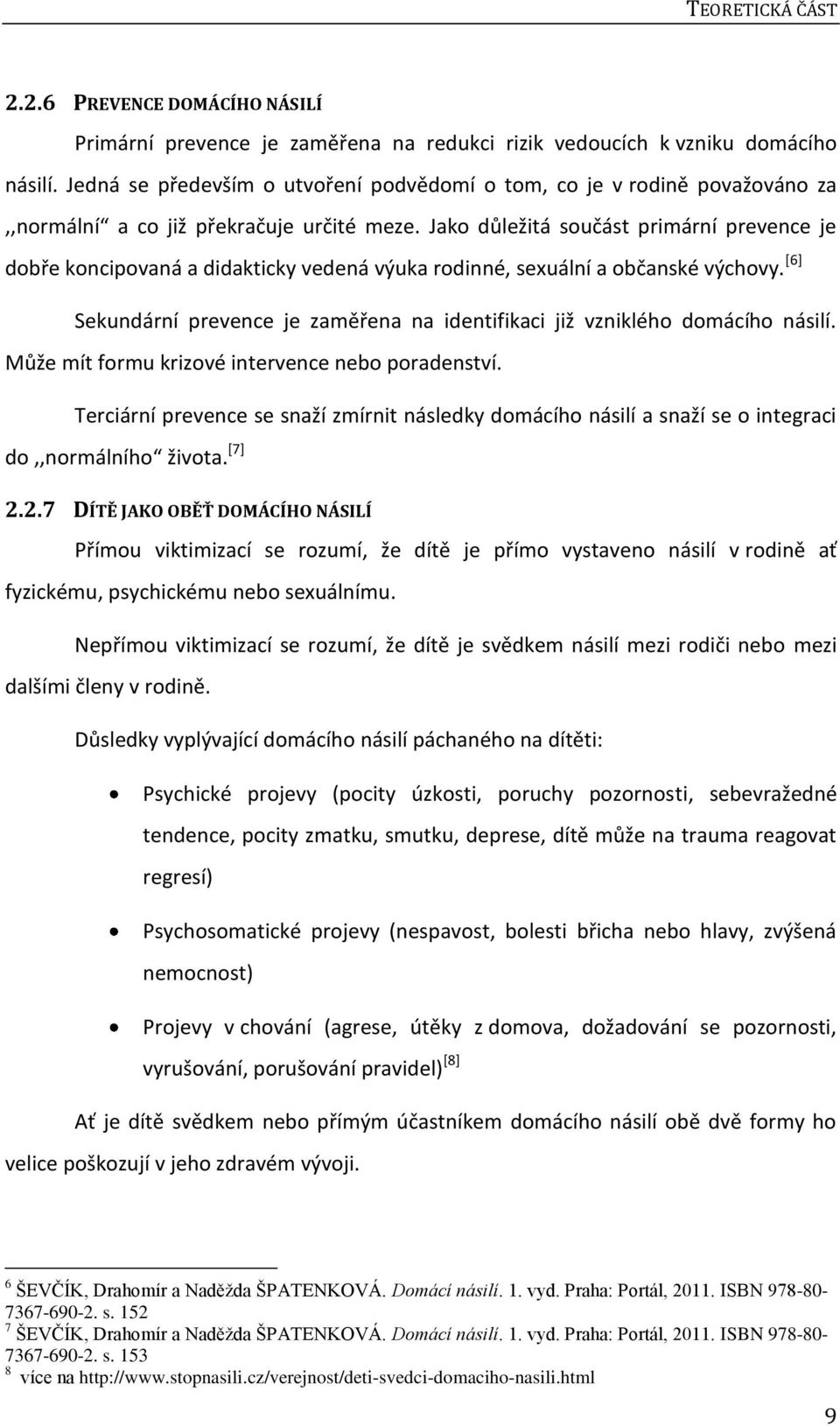 Jako důležitá součást primární prevence je dobře koncipovaná a didakticky vedená výuka rodinné, sexuální a občanské výchovy.