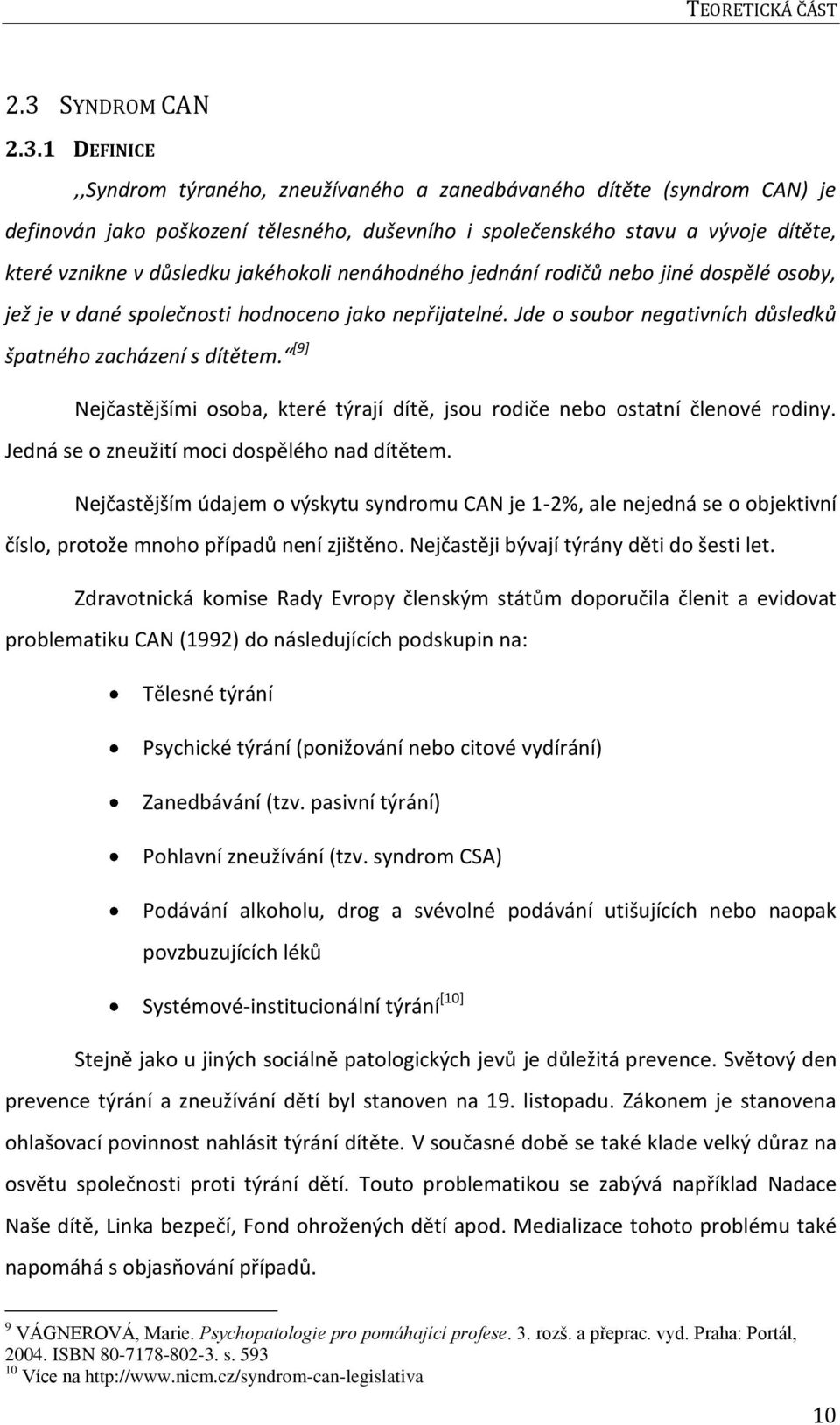 1 DEFINICE,,Syndrom týraného, zneužívaného a zanedbávaného dítěte (syndrom CAN) je definován jako poškození tělesného, duševního i společenského stavu a vývoje dítěte, které vznikne v důsledku