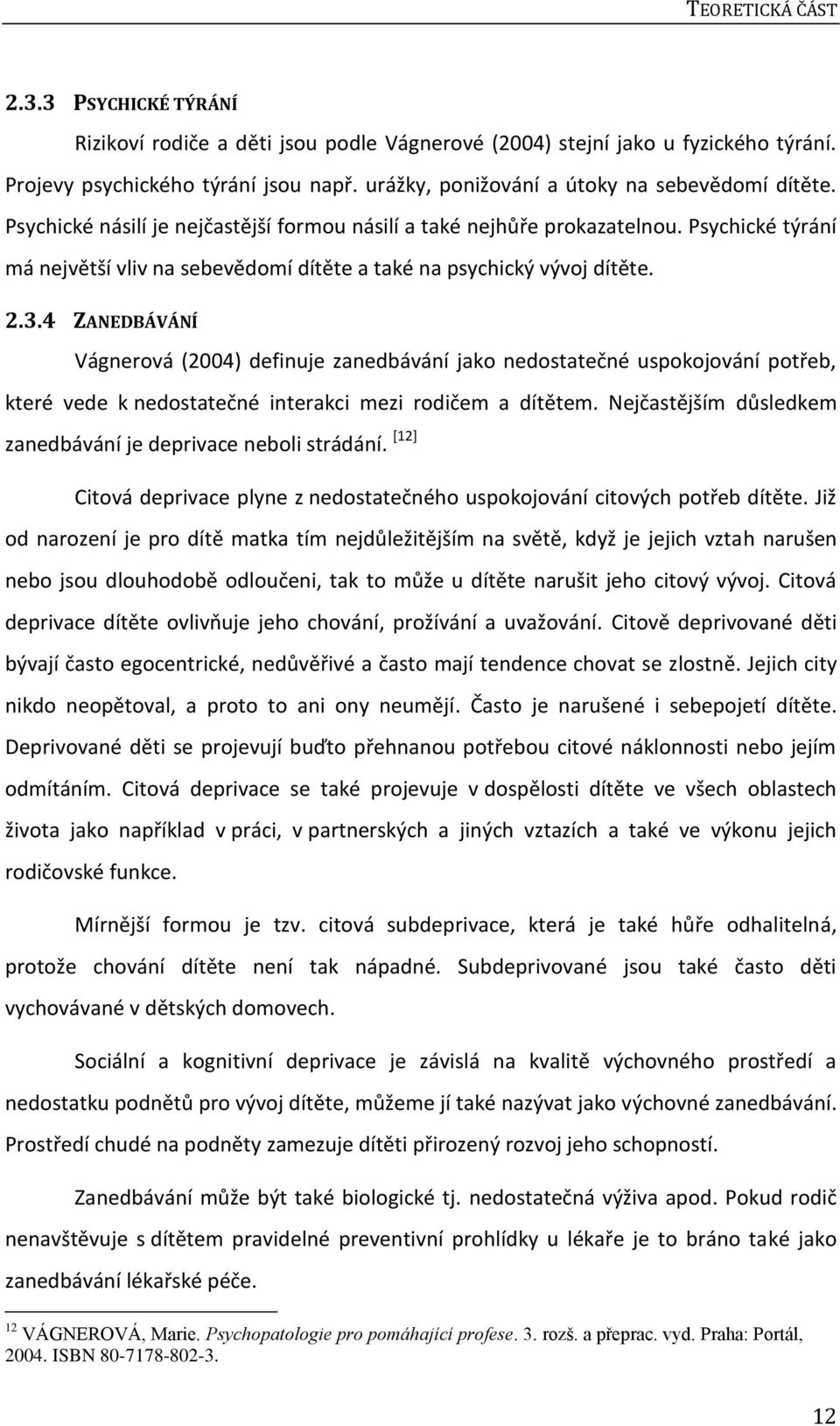 Psychické týrání má největší vliv na sebevědomí dítěte a také na psychický vývoj dítěte. 2.3.