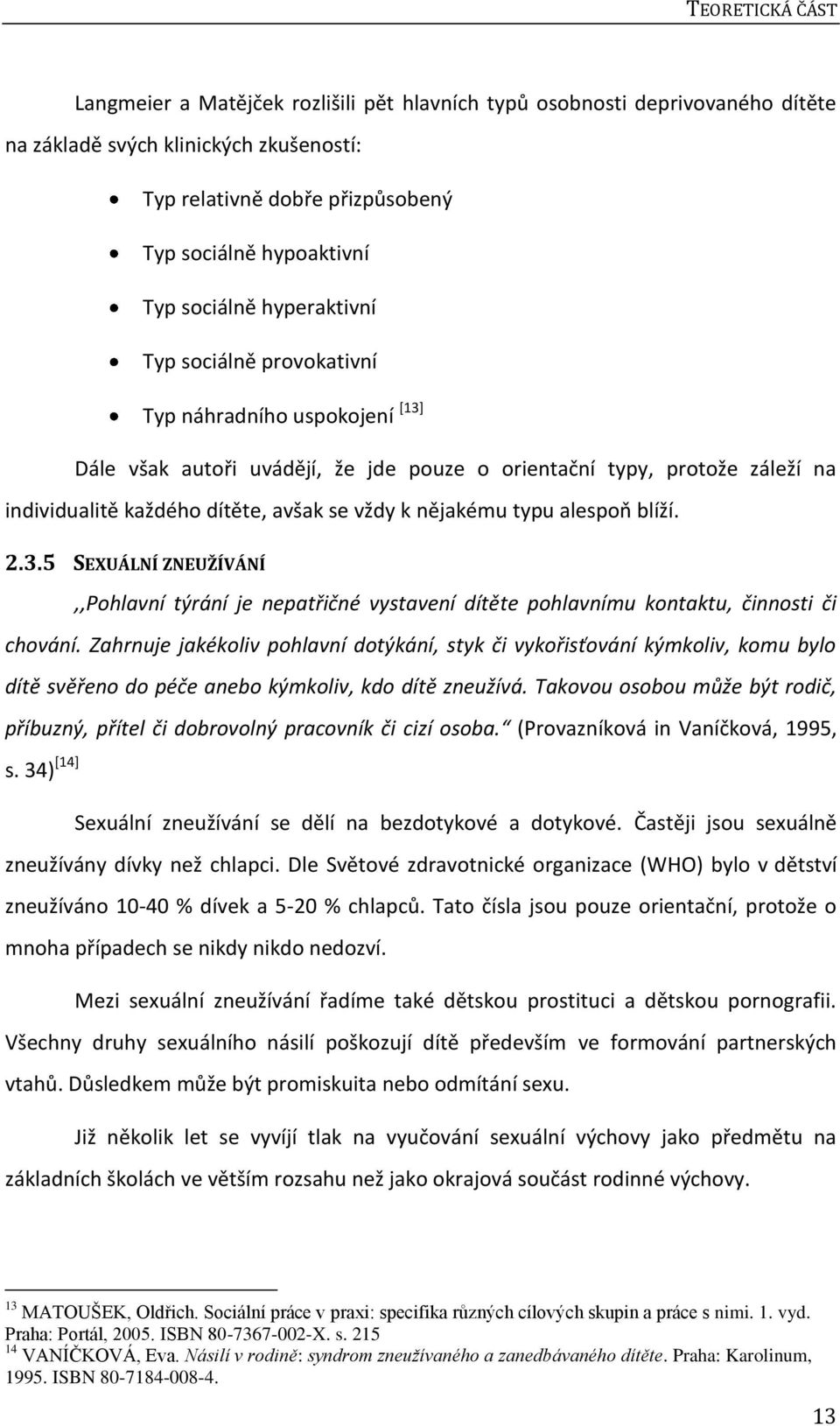 k nějakému typu alespoň blíží. 2.3.5 SEXUÁLNÍ ZNEUŽÍVÁNÍ,,Pohlavní týrání je nepatřičné vystavení dítěte pohlavnímu kontaktu, činnosti či chování.