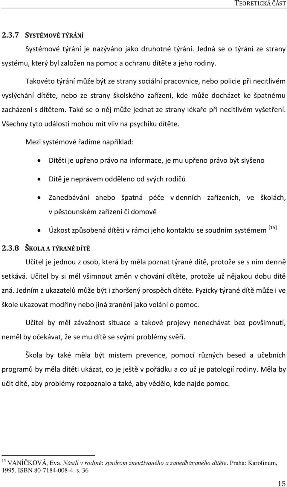 Také se o něj může jednat ze strany lékaře při necitlivém vyšetření. Všechny tyto události mohou mít vliv na psychiku dítěte.