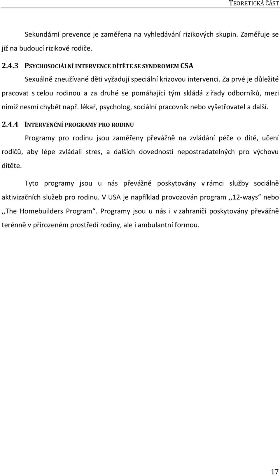 Za prvé je důležité pracovat s celou rodinou a za druhé se pomáhající tým skládá z řady odborníků, mezi nimiž nesmí chybět např. lékař, psycholog, sociální pracovník nebo vyšetřovatel a další. 2.4.