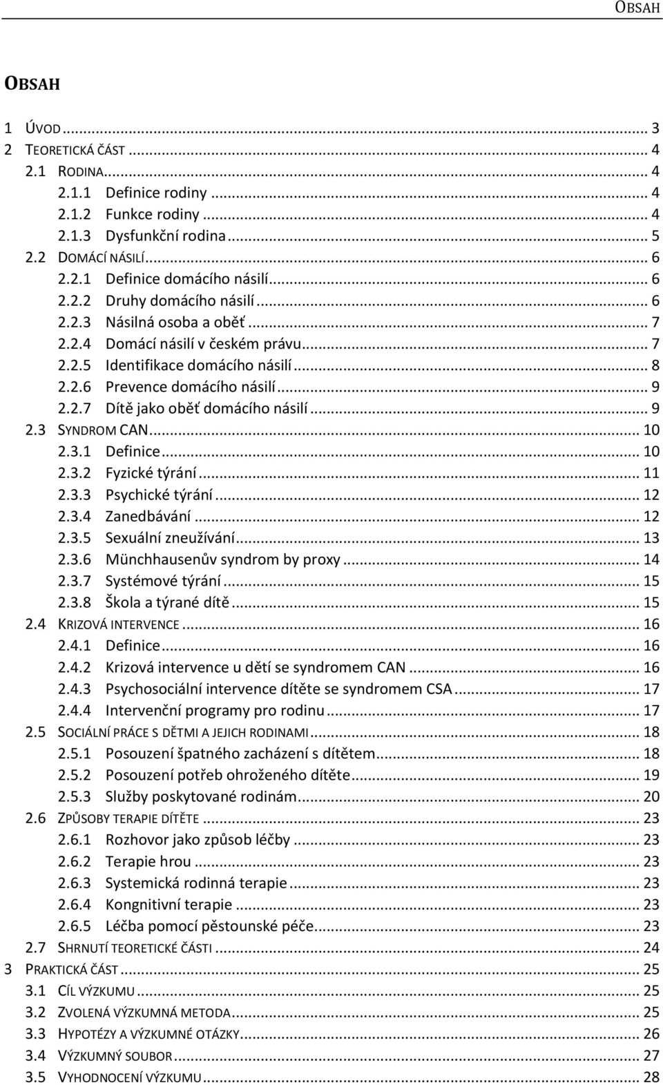 .. 9 2.3 SYNDROM CAN... 10 2.3.1 Definice... 10 2.3.2 Fyzické týrání... 11 2.3.3 Psychické týrání... 12 2.3.4 Zanedbávání... 12 2.3.5 Sexuální zneužívání... 13 2.3.6 Münchhausenův syndrom by proxy.