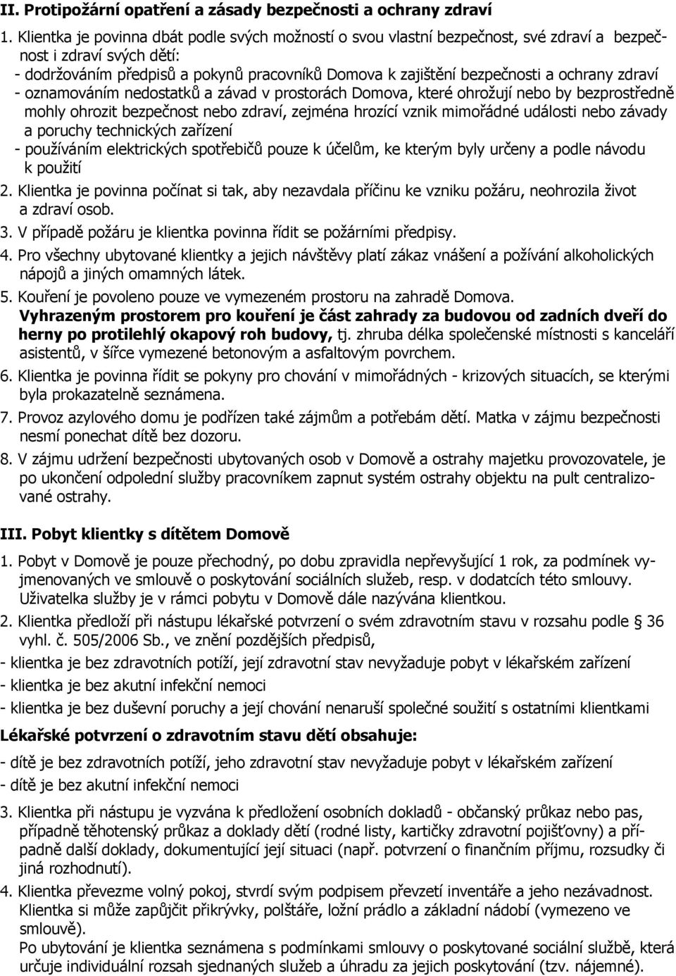 ochrany zdraví - oznamováním nedostatků a závad v prostorách Domova, které ohroţují nebo by bezprostředně mohly ohrozit bezpečnost nebo zdraví, zejména hrozící vznik mimořádné události nebo závady a