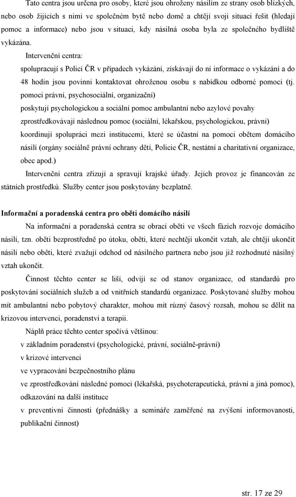 Intervenc nı centra: spolupracujı s Policı CR v prıpadech vykazanı, zıskavajı do nı informace o vykazanı a do 48 hodin jsou povinni kontaktovat ohrozenou osobu s nabıdkou odbornepomoci (tj.