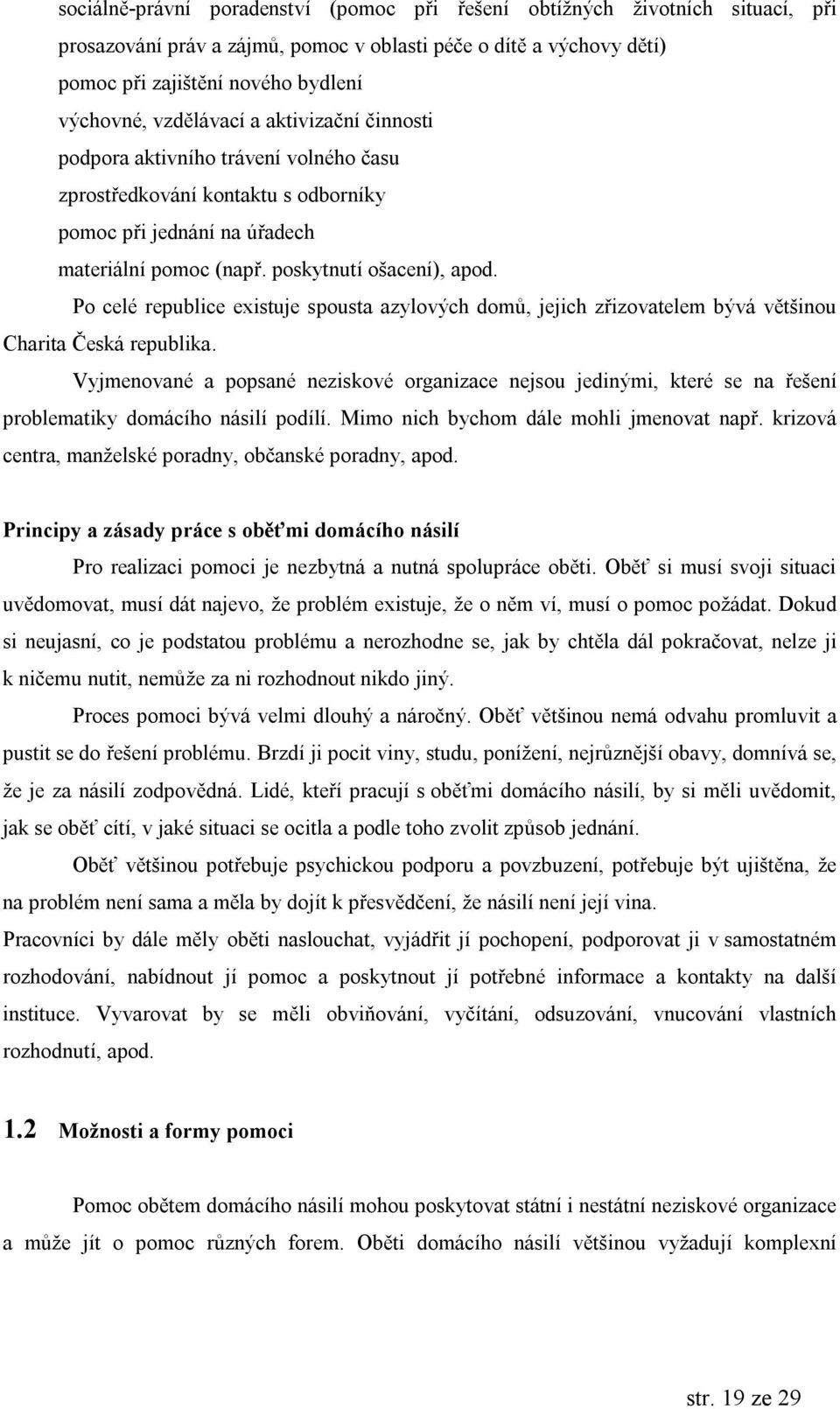 Po celerepublice existuje spousta azylovych dom, jejich zrizovatelem byva vútsinou Charita Ceska republika.