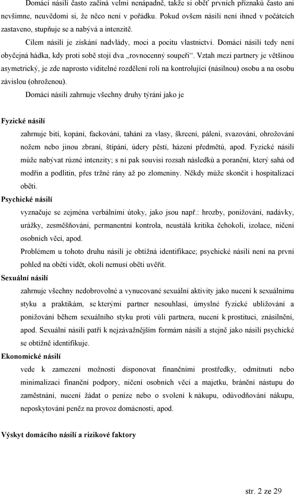 Domacı nasilı tedy nenı obyc ejna hadka, kdy proti sobú stojı dva Č rovnocenny souperiů.