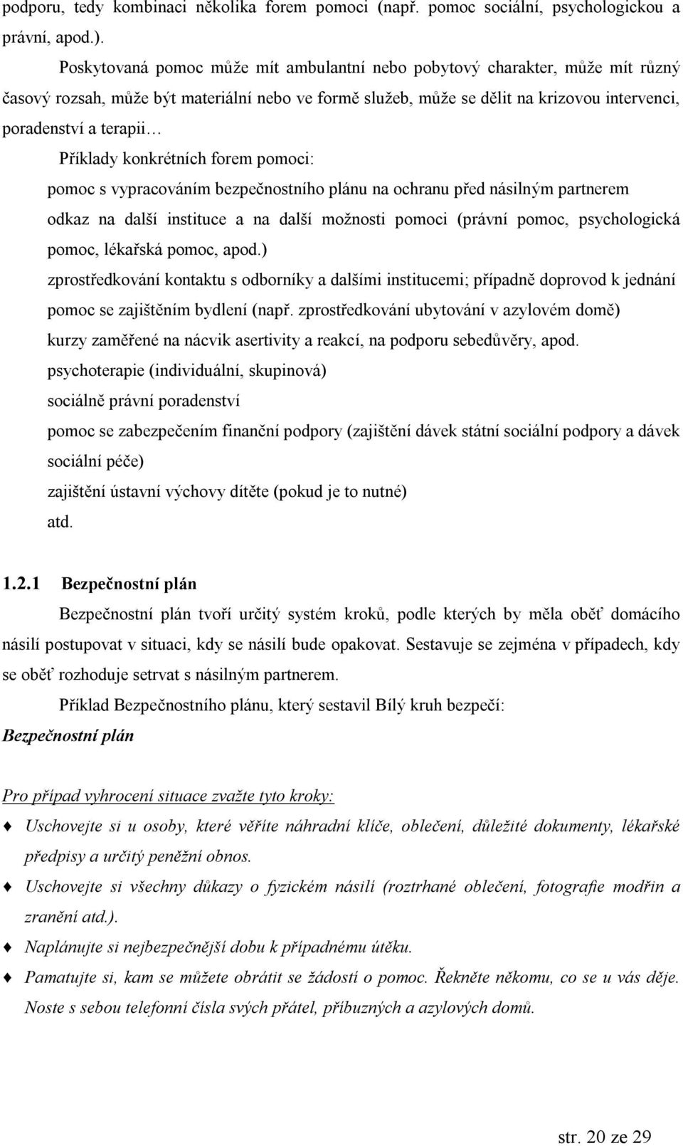 Prıklady konkretnıch forem pomoci: pomoc s vypracovanım bezpec nostnıho planu na ochranu pred nasilnym partnerem odkaz na dalsı instituce a na dalsı moznosti pomoci (pravnı pomoc, psychologicka