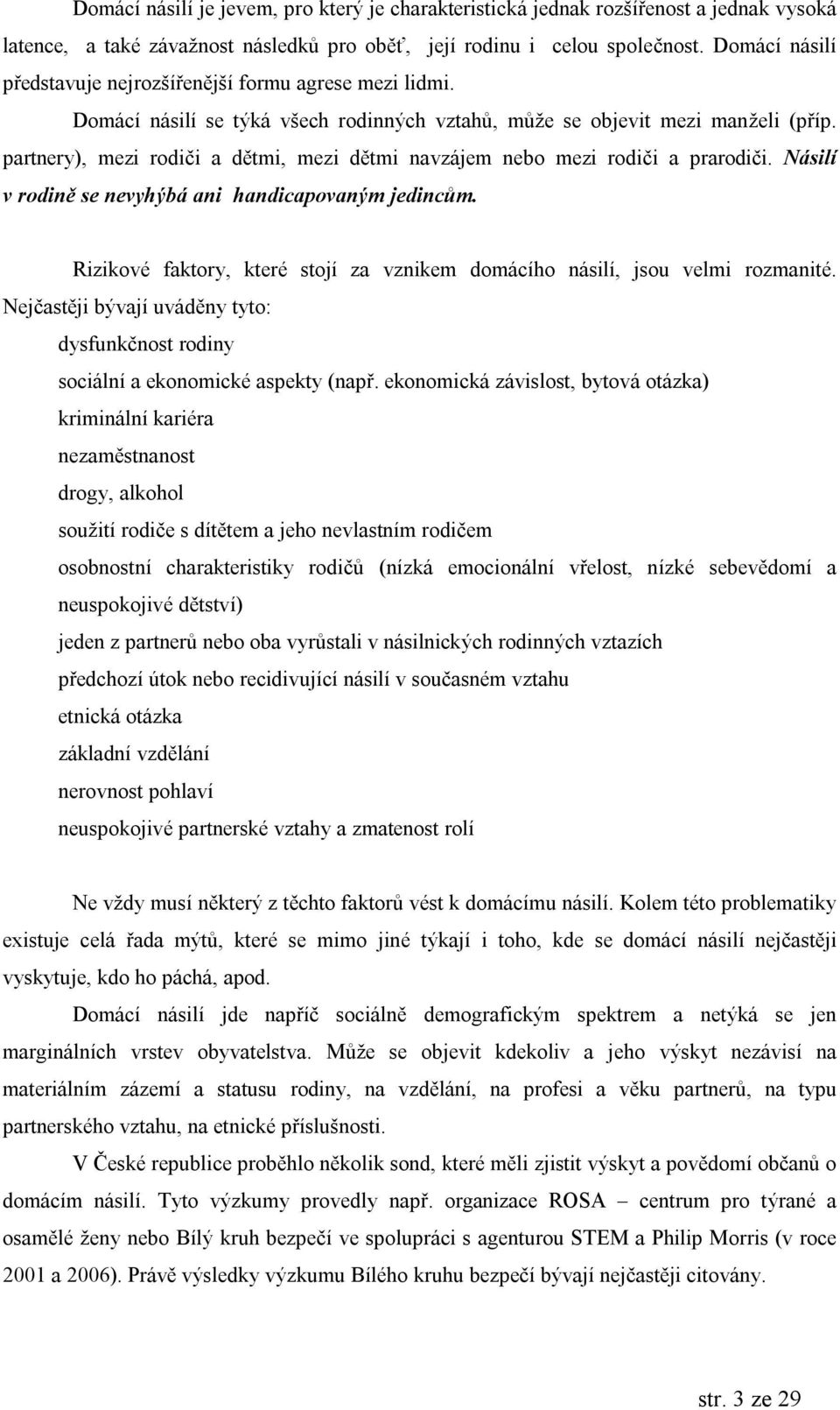 partnery), mezi rodic i a dútmi, mezi dútmi navzajem nebo mezi rodic i a prarodic i. Na silı v rodinese nevyhyba ani handicapovanym jedincum.