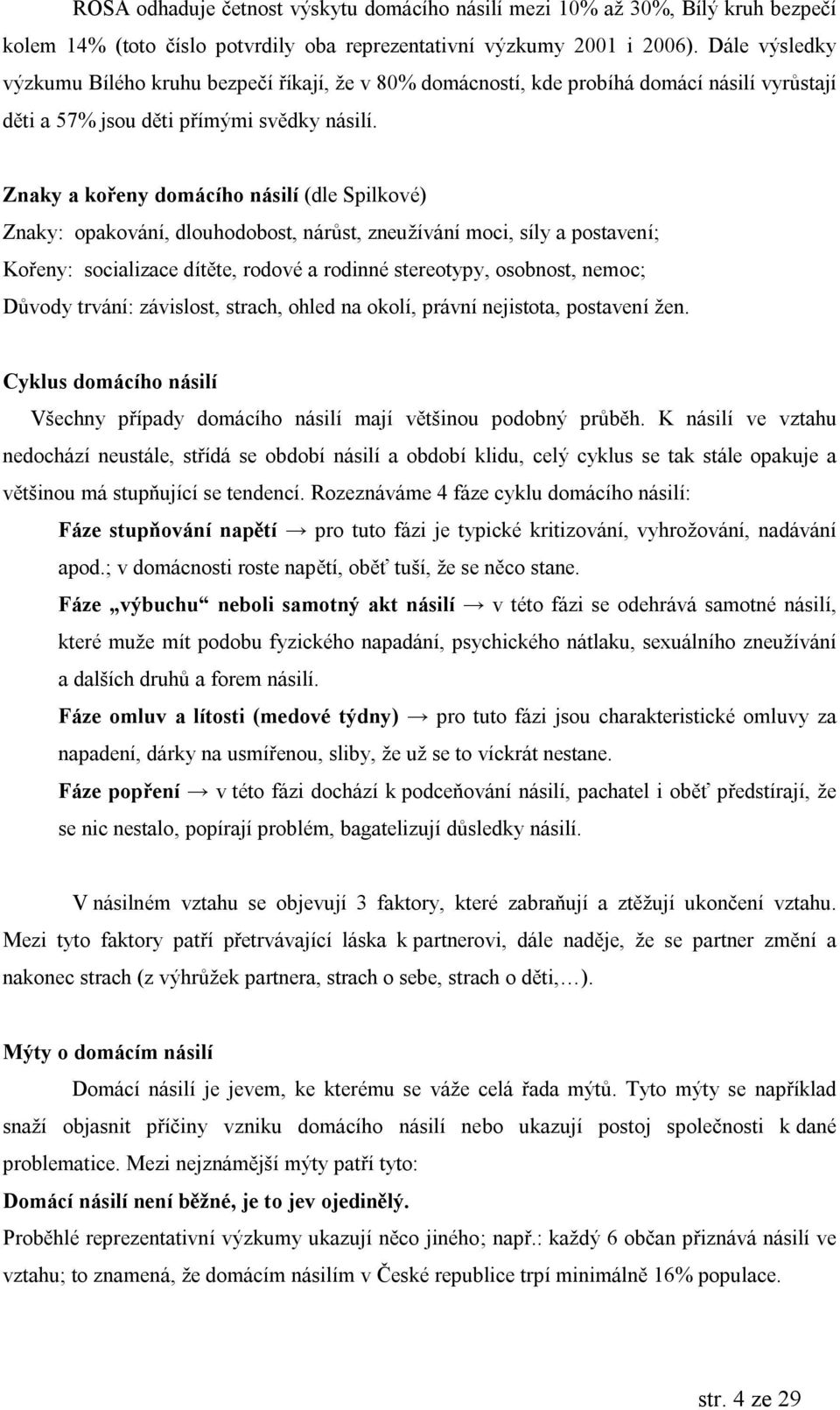 Znaky a koreny doma cıho nasilı (dle Spilkove) Znaky: opakovanı, dlouhodobost, nar st, zneuzıvanı moci, sıly a postavenı; Koreny: socializace dıtúte, rodovea rodinnestereotypy, osobnost, nemoc; D