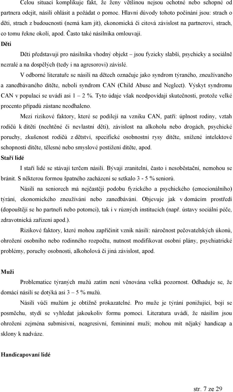 Casto takenasilnıka omlouvajı. D ti Dúti predstavujı pro nasilnıka vhodny objekt jsou fyzicky slabsı, psychicky a socialnú nezralea na dospúlych (tedy i na agresorovi) zavisle.