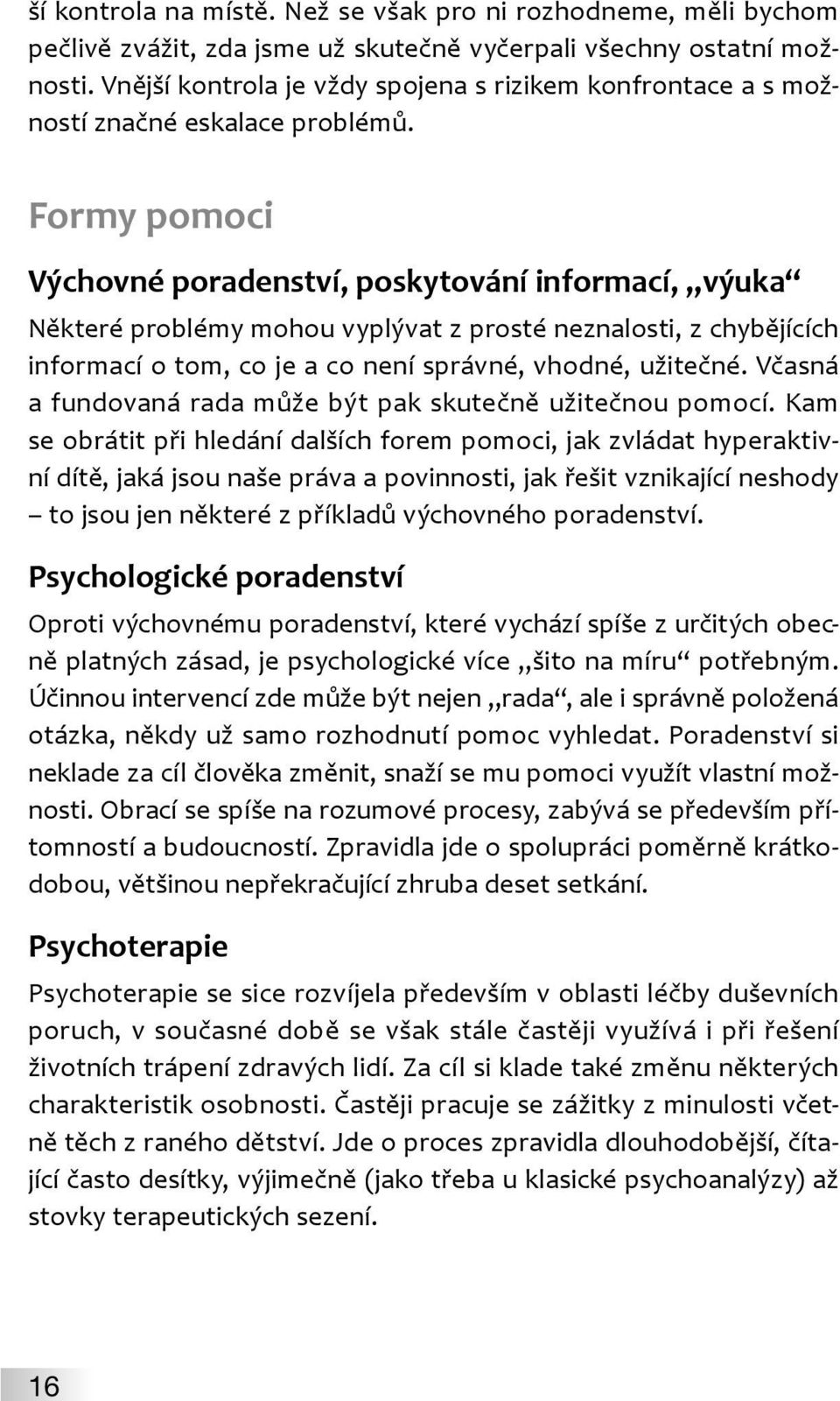 Formy pomoci Výchovné poradenství, poskytování informací, výuka Některé problémy mohou vyplývat z prosté neznalosti, z chybějících informací o tom, co je a co není správné, vhodné, užitečné.