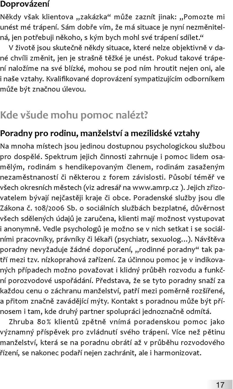 Pokud takové trápení naložíme na své blízké, mohou se pod ním hroutit nejen oni, ale i naše vztahy. Kvalifikované doprovázení sympatizujícím odborníkem může být značnou úlevou.