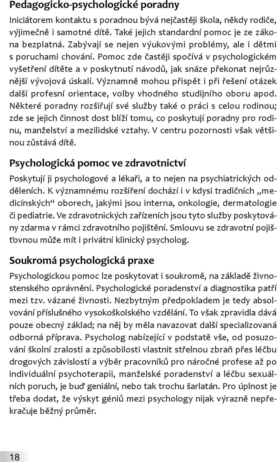 Pomoc zde častěji spočívá v psychologickém vyšetření dítěte a v poskytnutí návodů, jak snáze překonat nejrůznější vývojová úskalí.