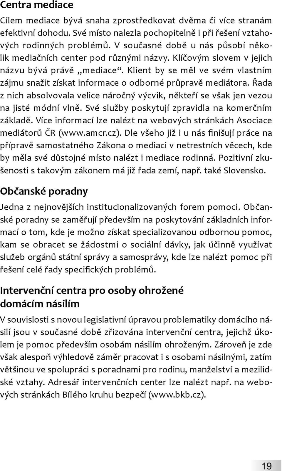 Klient by se měl ve svém vlastním zájmu snažit získat informace o odborné průpravě mediátora. Řada z nich absolvovala velice náročný výcvik, někteří se však jen vezou na jisté módní vlně.