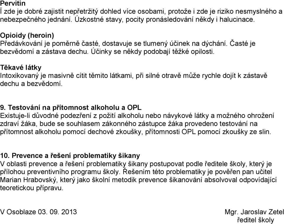 Těkavé látky Intoxikovaný je masivně cítit těmito látkami, při silné otravě může rychle dojít k zástavě dechu a bezvědomí. 9.