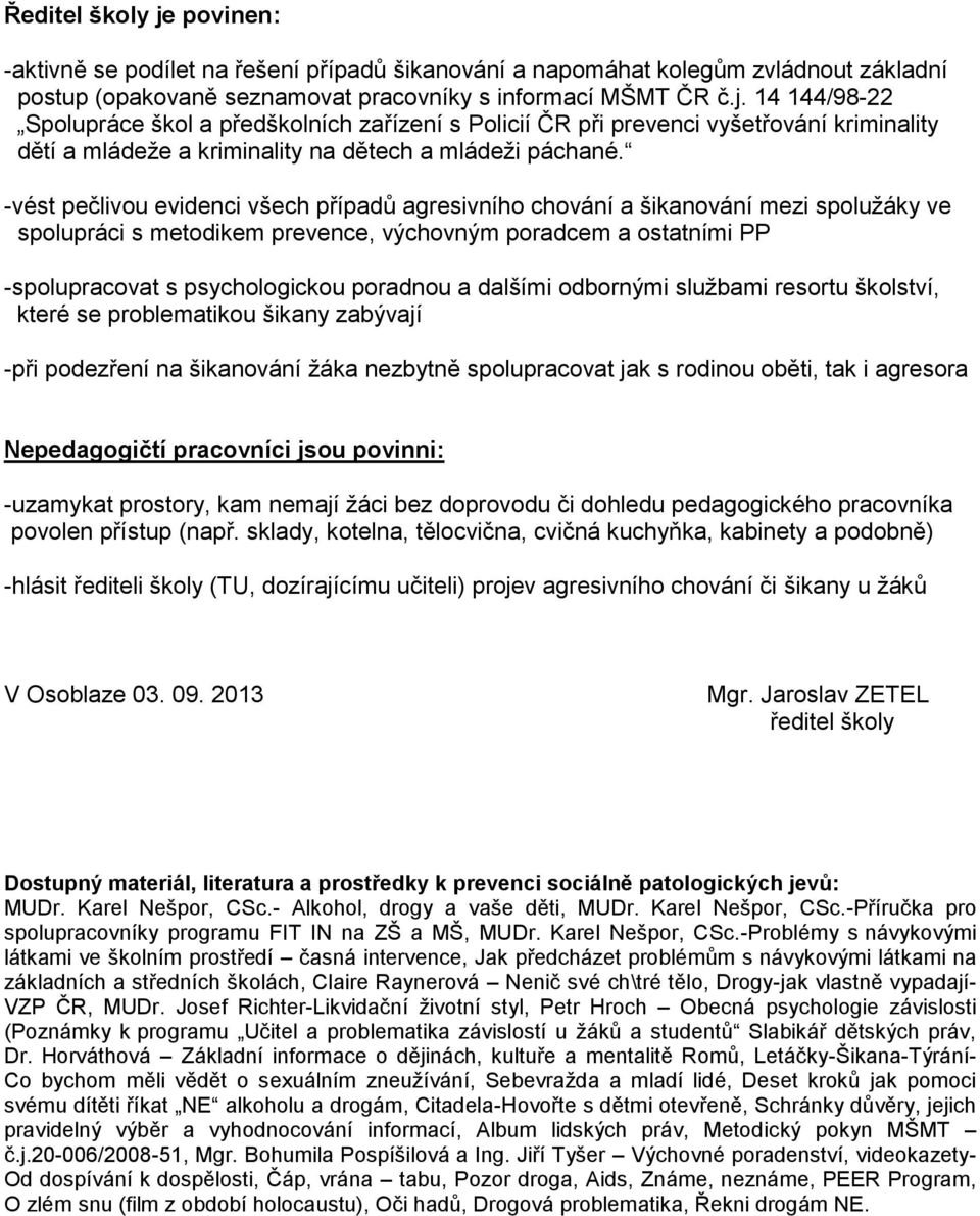 dalšími odbornými službami resortu školství, které se problematikou šikany zabývají -při podezření na šikanování žáka nezbytně spolupracovat jak s rodinou oběti, tak i agresora Nepedagogičtí