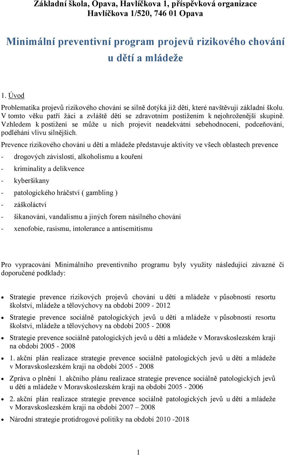 Vzhledem k postiţení se můţe u nich projevit neadekvátní sebehodnocení, podceňování, podléhání vlivu silnějších.