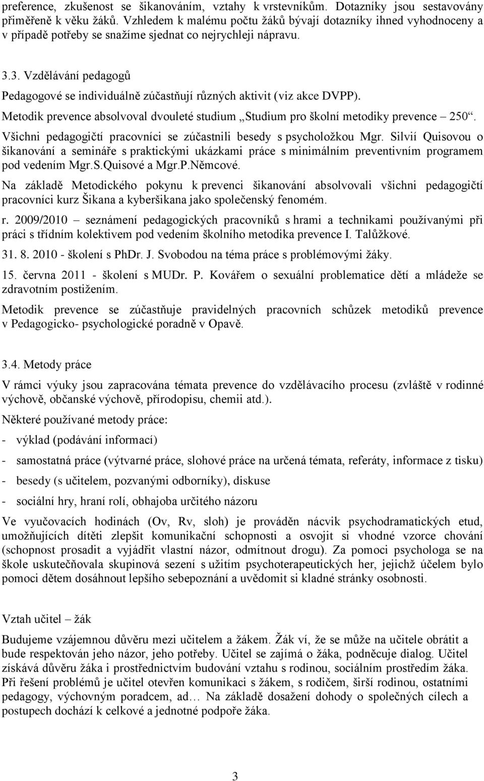 3. Vzdělávání pedagogů Pedagogové se individuálně zúčastňují různých aktivit (viz akce DVPP). Metodik prevence absolvoval dvouleté studium Studium pro školní metodiky prevence 250.