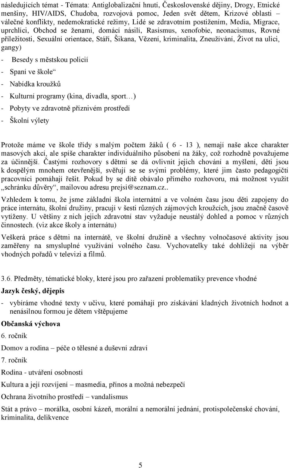 Šikana, Vězení, kriminalita, Zneuţívání, Ţivot na ulici, gangy) - Besedy s městskou policií - Spaní ve škole - Nabídka krouţků - Kulturní programy (kina, divadla, sport ) - Pobyty ve zdravotně