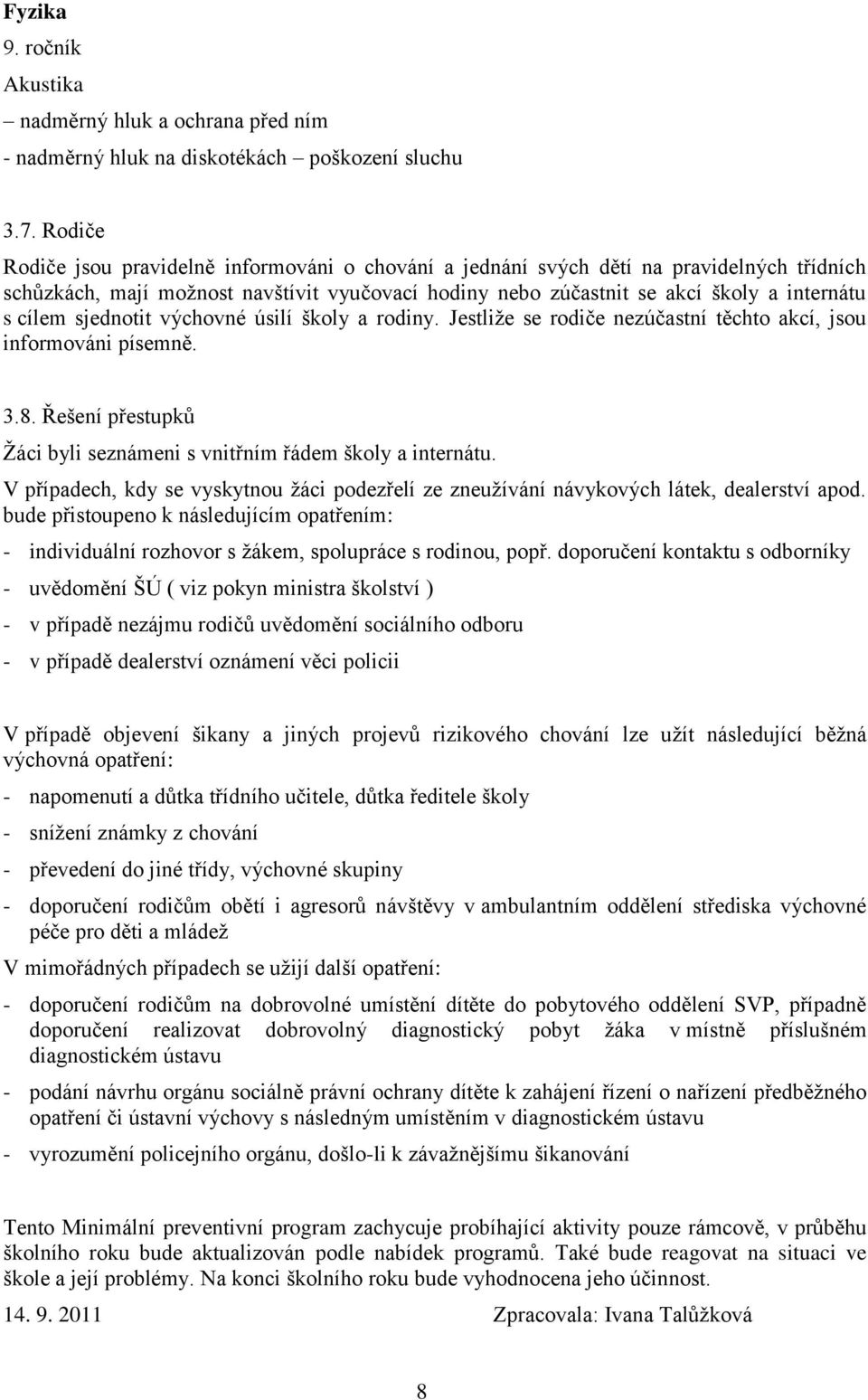 sjednotit výchovné úsilí školy a rodiny. Jestliţe se rodiče nezúčastní těchto akcí, jsou informováni písemně. 3.8. Řešení přestupků Ţáci byli seznámeni s vnitřním řádem školy a internátu.