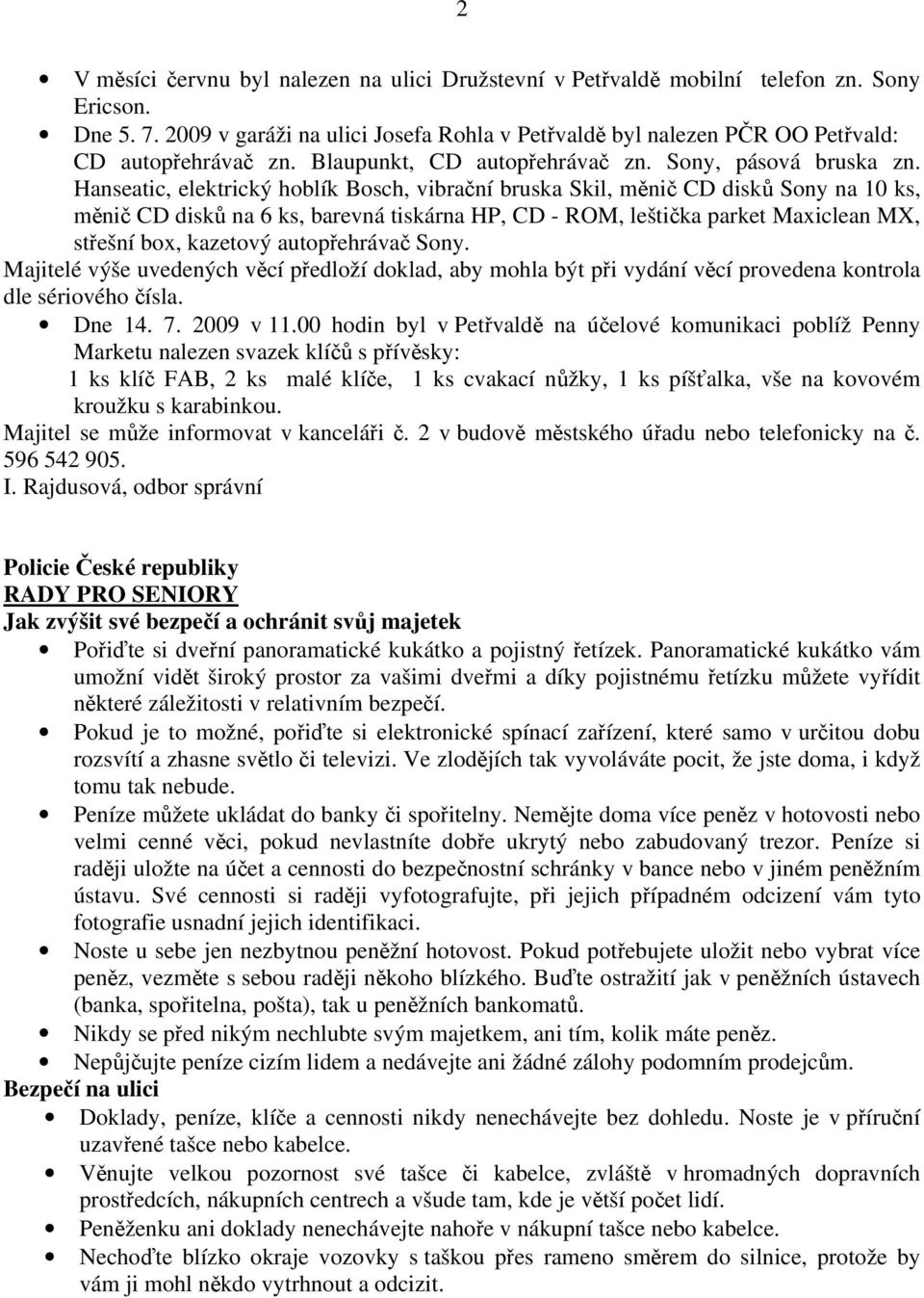 Hanseatic, elektrický hoblík Bosch, vibrační bruska Skil, měnič CD disků Sony na 10 ks, měnič CD disků na 6 ks, barevná tiskárna HP, CD - ROM, leštička parket Maxiclean MX, střešní box, kazetový