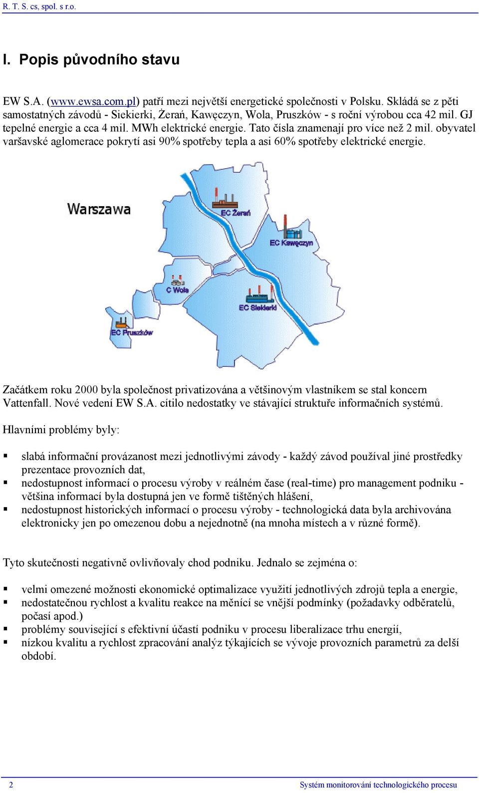 Tato čísla znamenají pro více než 2 mil. obyvatel varšavské aglomerace pokrytí asi 90% spotřeby tepla a asi 60% spotřeby elektrické energie.