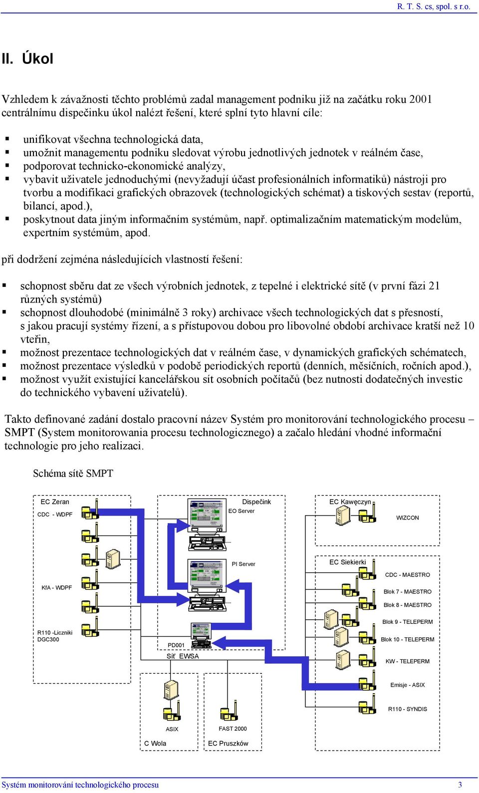 profesionálních informatiků) nástroji pro tvorbu a modifikaci grafických obrazovek (technologických schémat) a tiskových sestav (reportů, bilancí, apod.