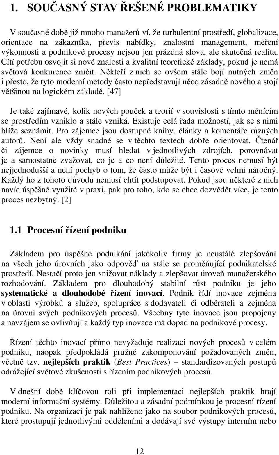 Někteří z nich se ovšem stále bojí nutných změn i přesto, že tyto moderní metody často nepředstavují něco zásadně nového a stojí většinou na logickém základě.