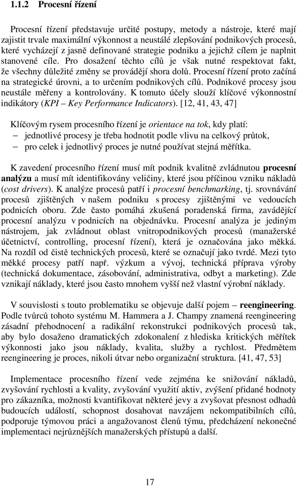 Procesní řízení proto začíná na strategické úrovni, a to určením podnikových cílů. Podnikové procesy jsou neustále měřeny a kontrolovány.