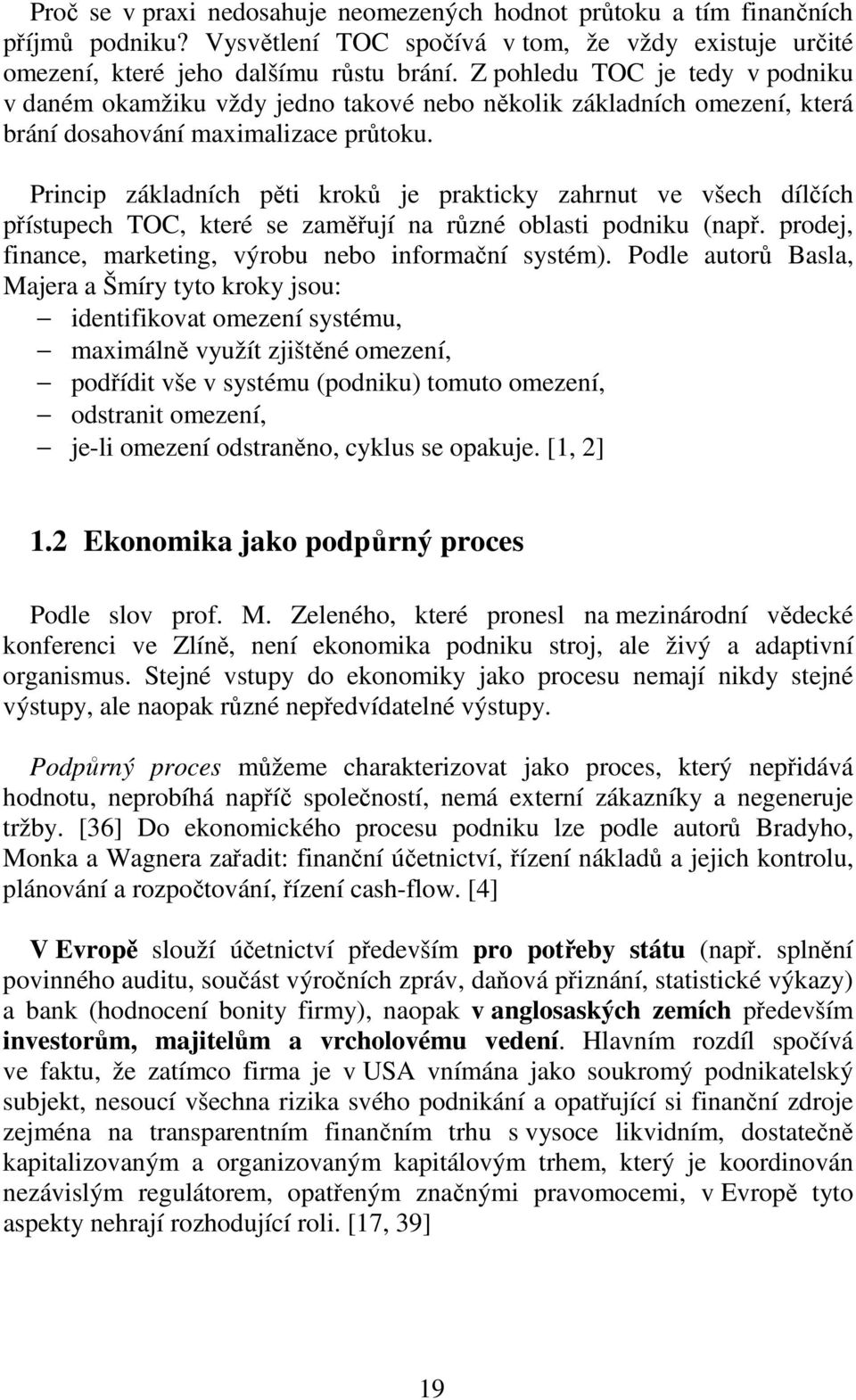 Princip základních pěti kroků je prakticky zahrnut ve všech dílčích přístupech TOC, které se zaměřují na různé oblasti podniku (např. prodej, finance, marketing, výrobu nebo informační systém).