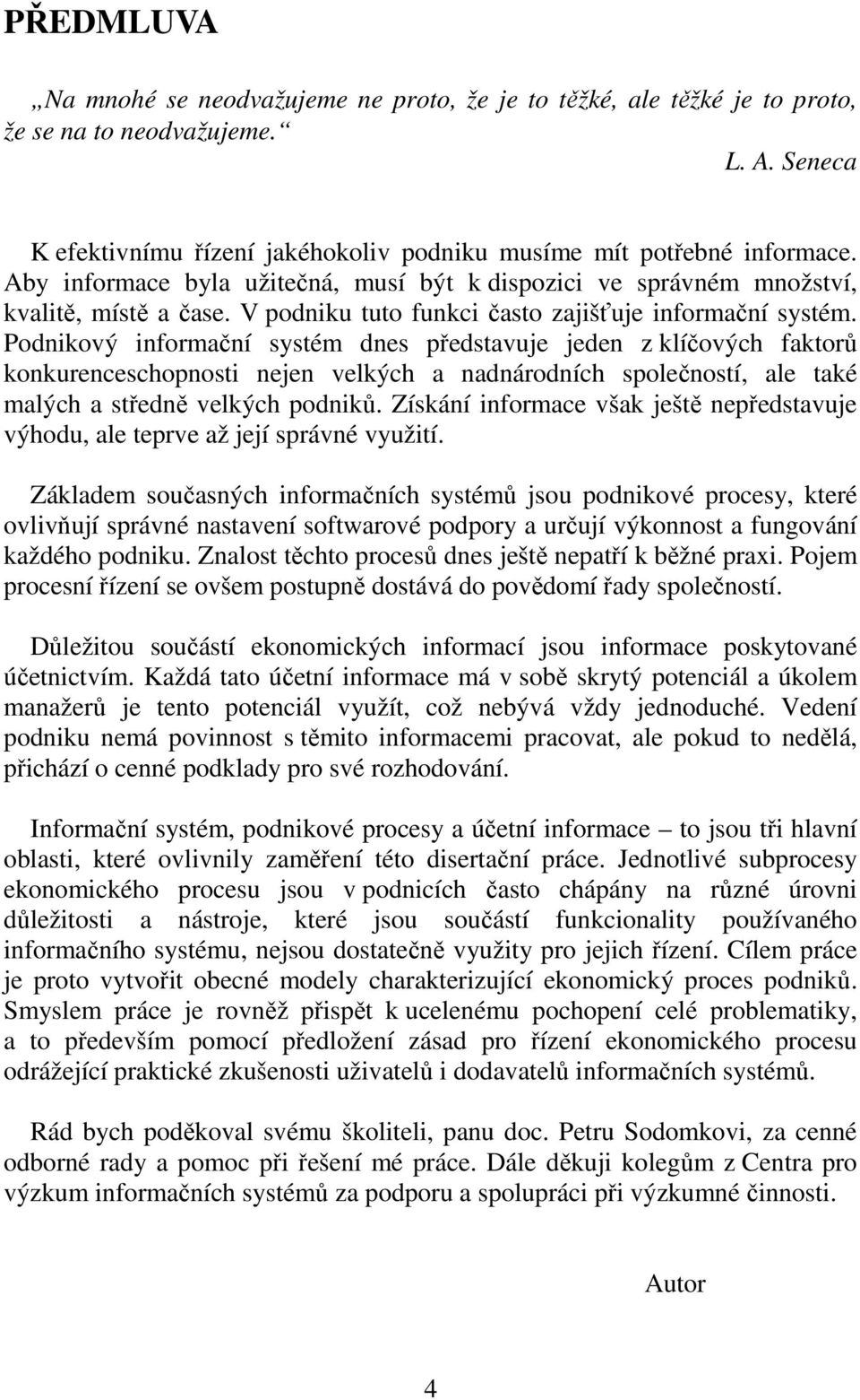 Podnikový informační systém dnes představuje jeden z klíčových faktorů konkurenceschopnosti nejen velkých a nadnárodních společností, ale také malých a středně velkých podniků.