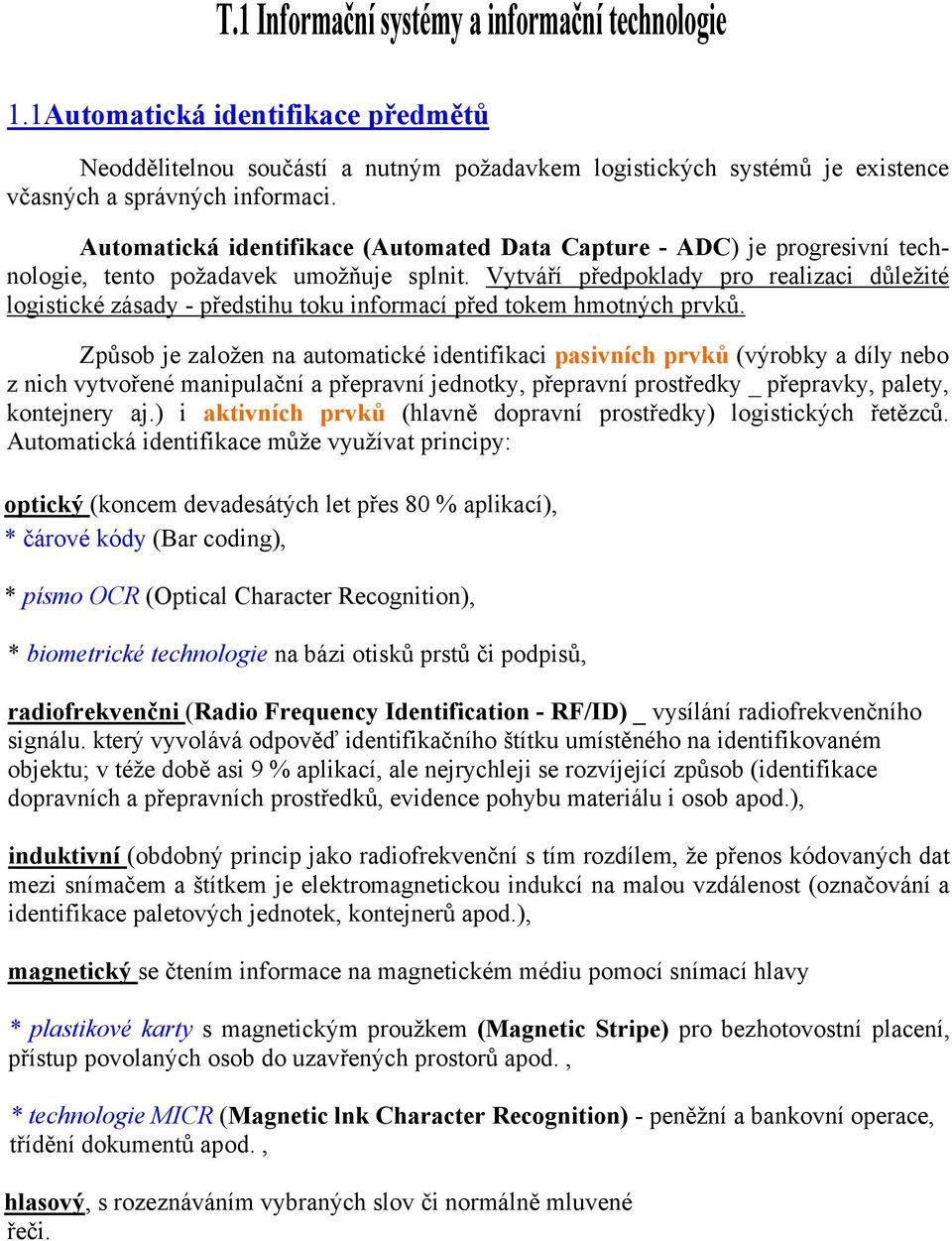 Vytváří předpoklady pro realizaci důležité logistické zásady - předstihu toku informací před tokem hmotných prvků.