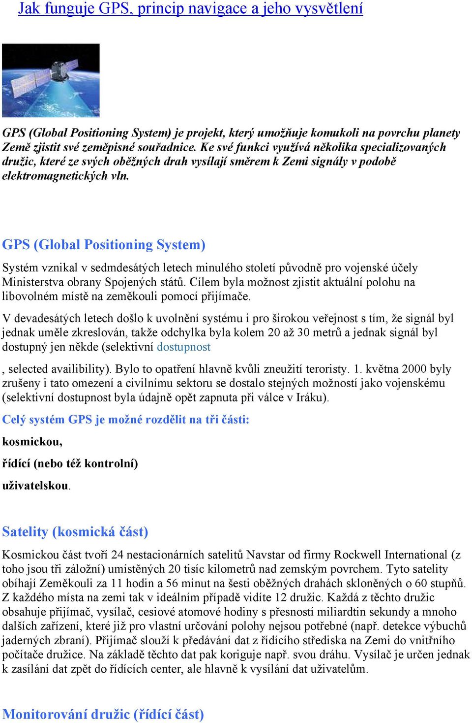 0 GPS (Global Positioning System) Systém vznikal v sedmdesátých letech minulého století původně pro vojenské účely Ministerstva obrany Spojených států.