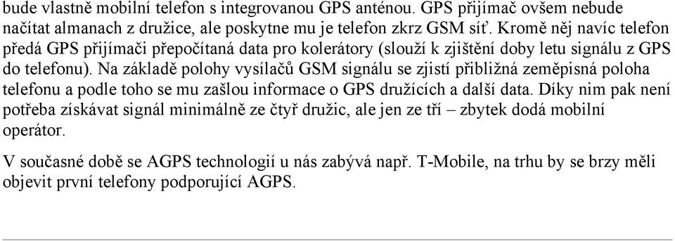 Na základě polohy vysílačů GSM signálu se zjistí přibližná zeměpisná poloha telefonu a podle toho se mu zašlou informace o GPS družících a další data.