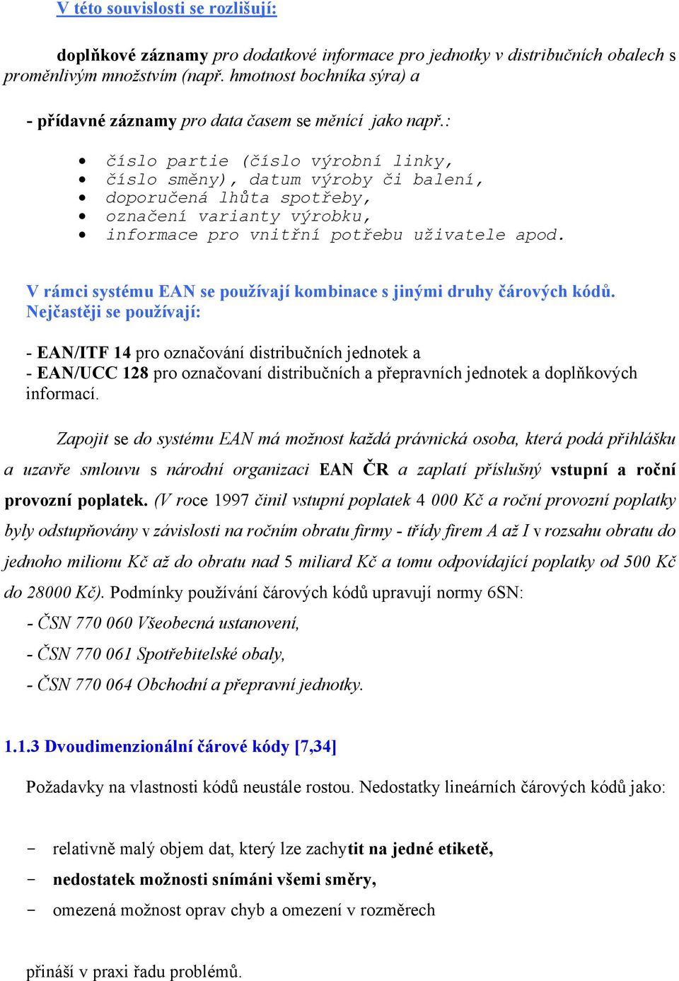 : číslo partie (číslo výrobní linky, číslo směny), datum výroby či balení, doporučená lhůta spotřeby, označení varianty výrobku, informace pro vnitřní potřebu uživatele apod.