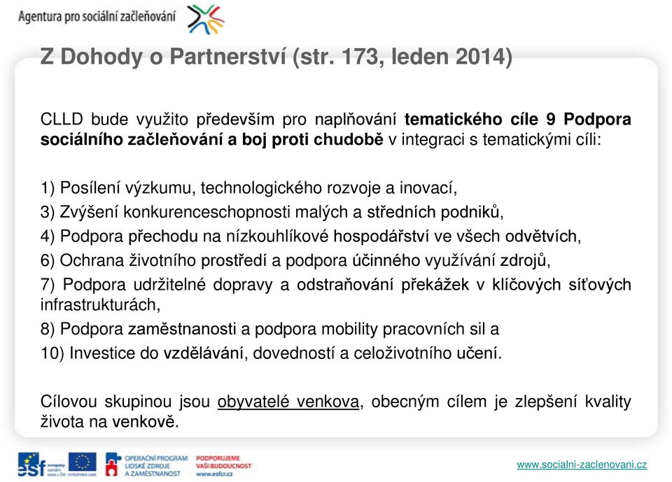 technologického rozvoje a inovací, 3) Zvýšení konkurenceschopnosti malých a středních podniků, 4) Podpora přechodu na nízkouhlíkové hospodářství ve všech odvětvích, 6) Ochrana životního