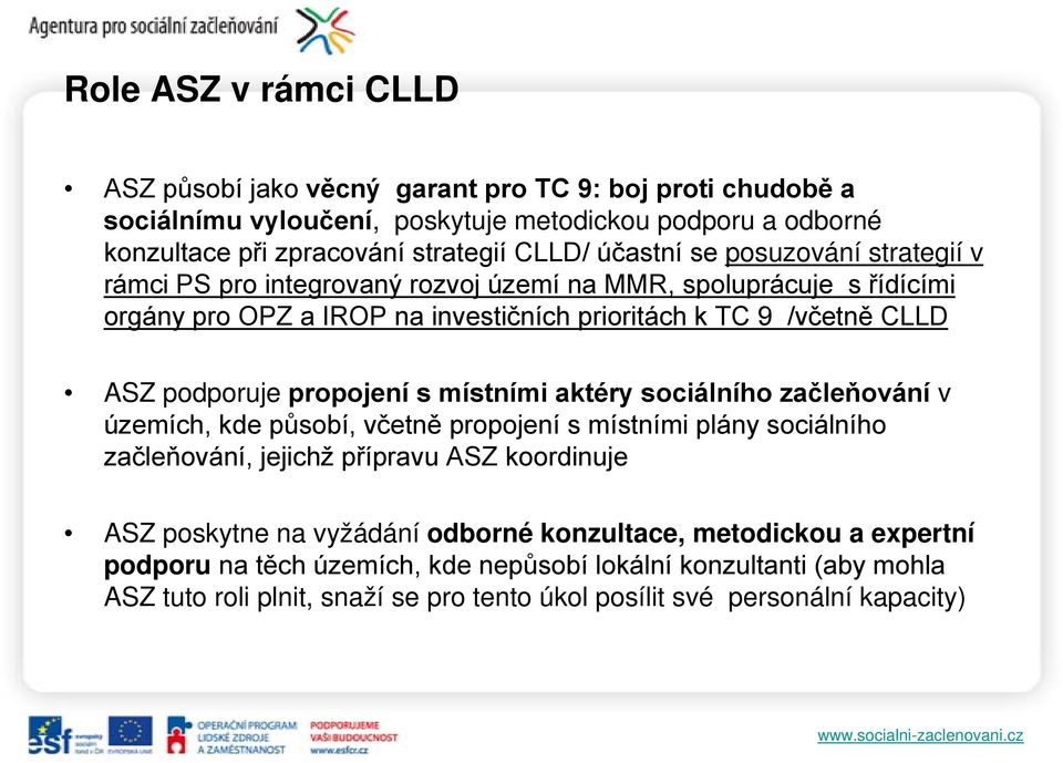 propojení s místními aktéry sociálního začleňování v územích, kde působí, včetně propojení s místními plány sociálního začleňování, jejichž přípravu ASZ koordinuje ASZ poskytne na