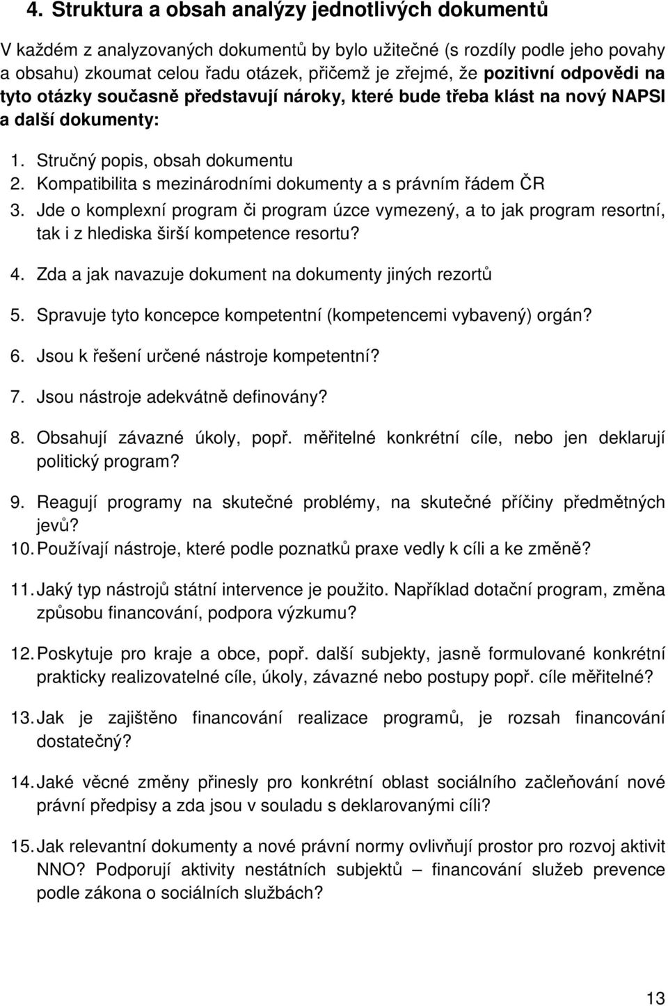 Kompatibilita s mezinárodními dokumenty a s právním řádem ČR 3. Jde o komplexní program či program úzce vymezený, a to jak program resortní, tak i z hlediska širší kompetence resortu? 4.