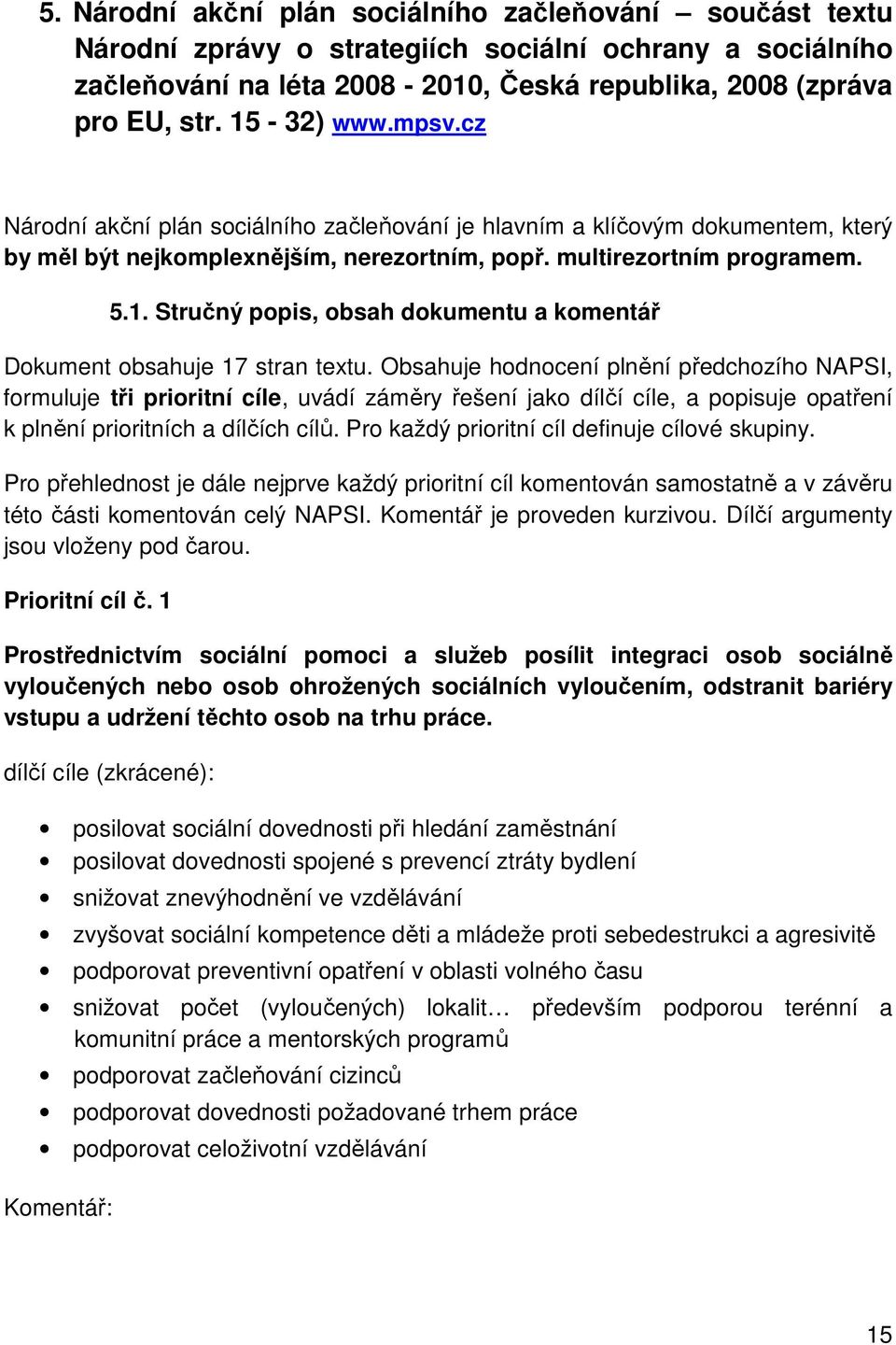 Obsahuje hodnocení plnění předchozího NAPSI, formuluje tři prioritní cíle, uvádí záměry řešení jako dílčí cíle, a popisuje opatření k plnění prioritních a dílčích cílů.