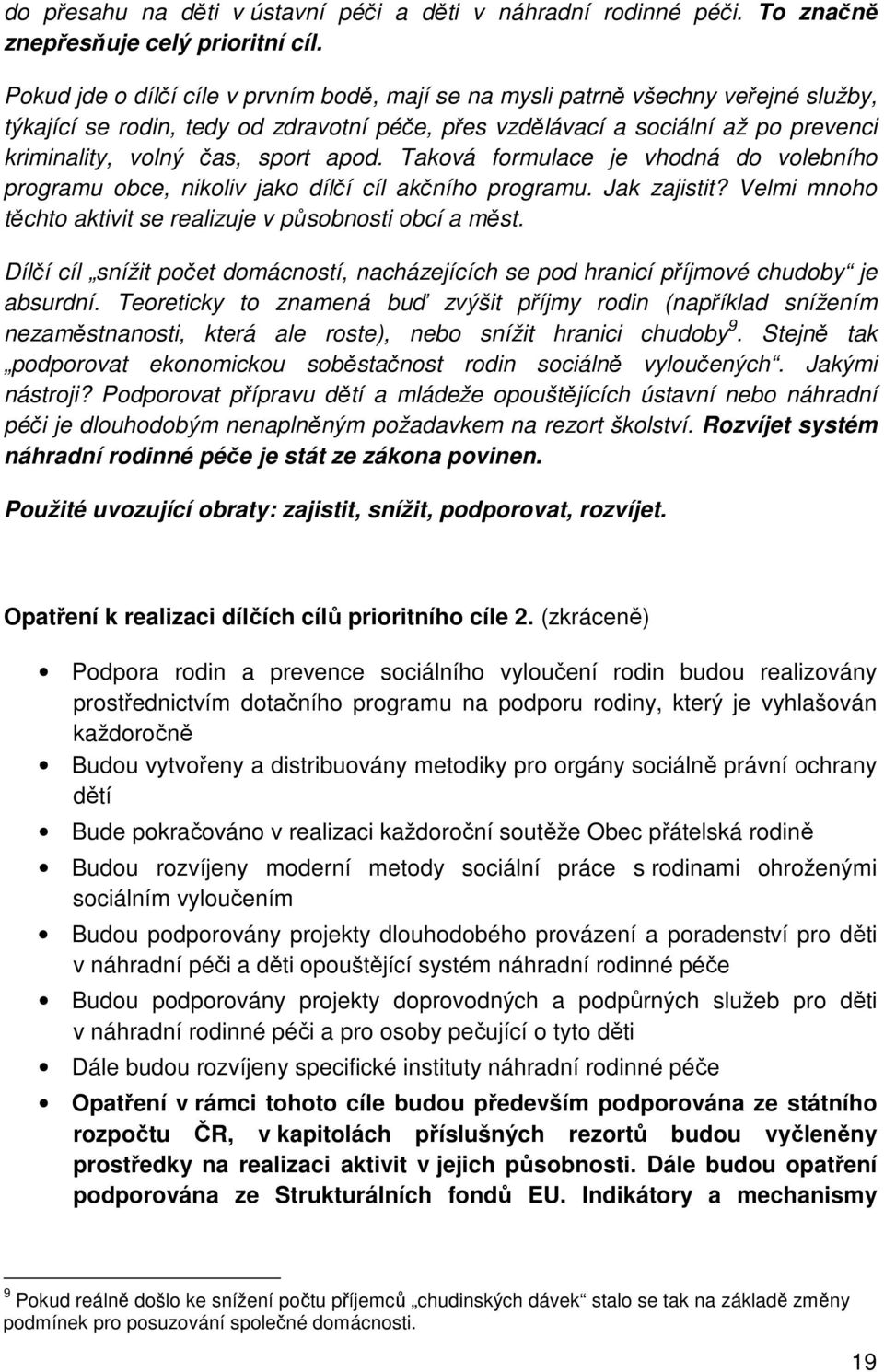 sport apod. Taková formulace je vhodná do volebního programu obce, nikoliv jako dílčí cíl akčního programu. Jak zajistit? Velmi mnoho těchto aktivit se realizuje v působnosti obcí a měst.