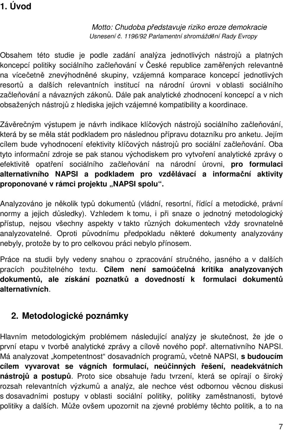 relevantně na vícečetně znevýhodněné skupiny, vzájemná komparace koncepcí jednotlivých resortů a dalších relevantních institucí na národní úrovni v oblasti sociálního začleňování a návazných zákonů.