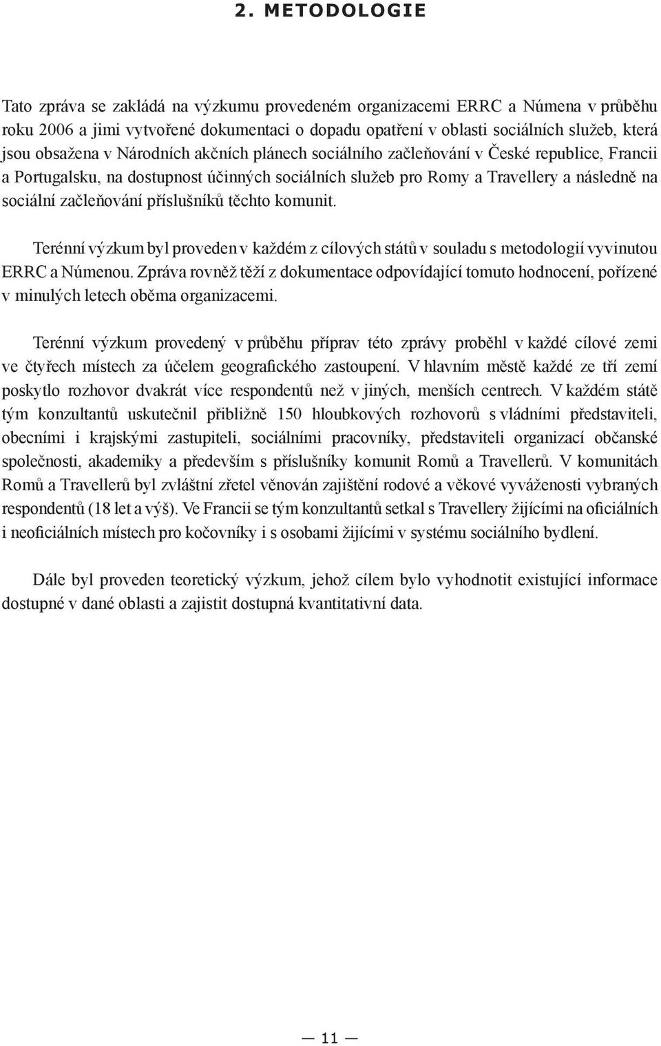 v Národních akčních plánech sociálního začleňování v České republice, Francii a Portugalsku, na dostupnost účinných sociálních služeb pro Romy a Travellery a následně na sociální začleňování