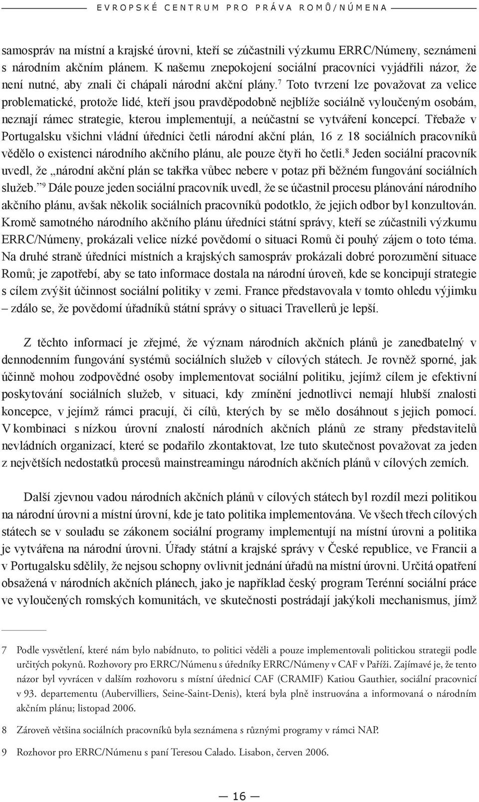 7 Toto tvrzení lze považovat za velice problematické, protože lidé, kteří jsou pravděpodobně nejblíže sociálně vyloučeným osobám, neznají rámec strategie, kterou implementují, a neúčastní se