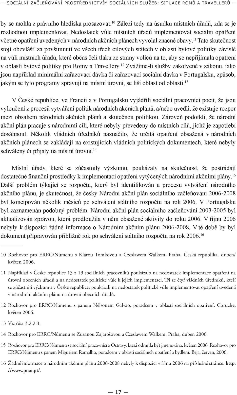 Nedostatek vůle místních úřadů implementovat sociální opatření včetně opatření uvedených v národních akčních plánech vyvolal značné obavy.