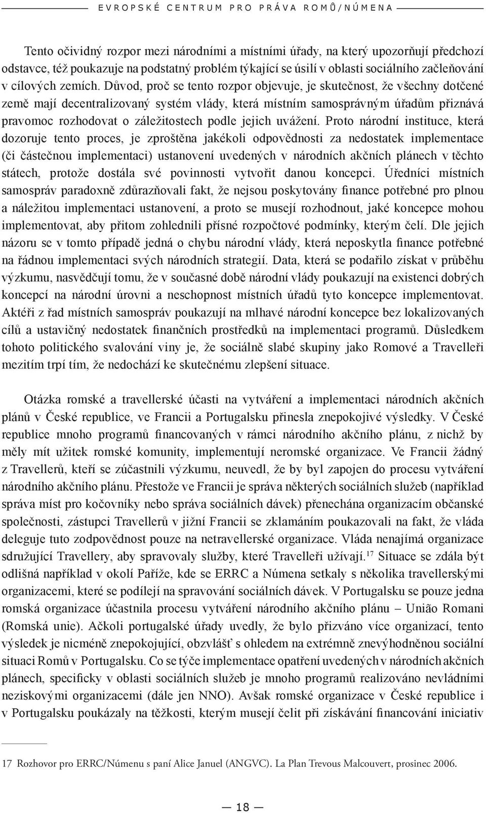 Důvod, proč se tento rozpor objevuje, je skutečnost, že všechny dotčené země mají decentralizovaný systém vlády, která místním samosprávným úřadům přiznává pravomoc rozhodovat o záležitostech podle